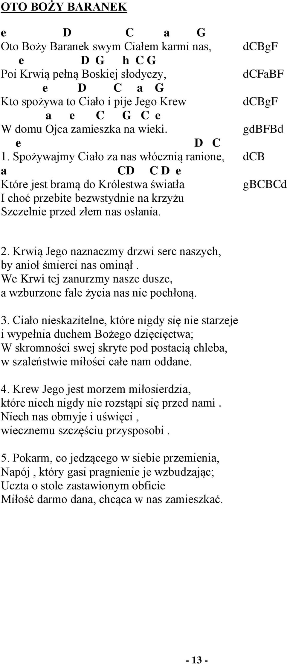 Krwią Jgo nznczmy drzwi src nszych, by nioł śmirci ns ominął. W Krwi tj znurzmy nsz dusz, wzburzon fl życi ns ni pochłoną. 3.