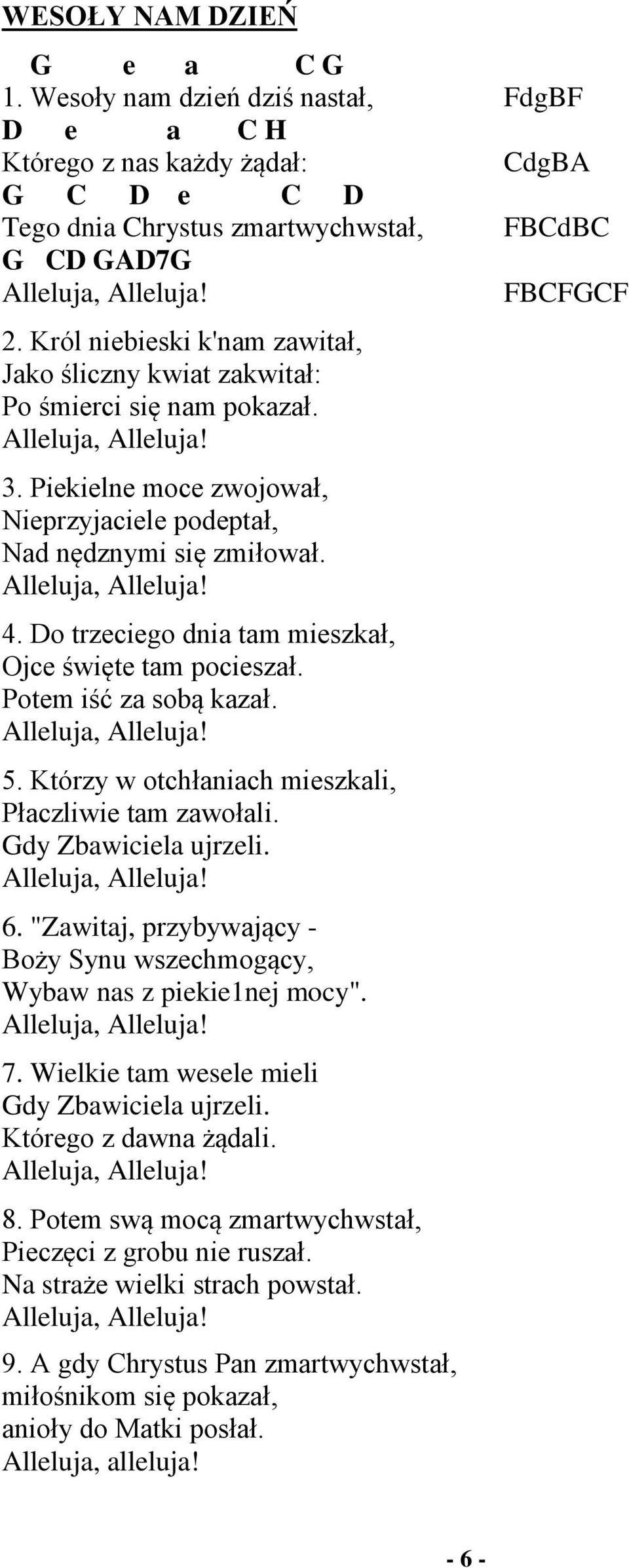 Do trzcigo dni tm miszkł, Ojc święt tm pociszł. Potm iść z sobą kzł. Allluj, Allluj! 5. Którzy w otchłnich miszkli, Płczliwi tm zwołli. dy Zbwicil ujrzli. Allluj, Allluj! 6.
