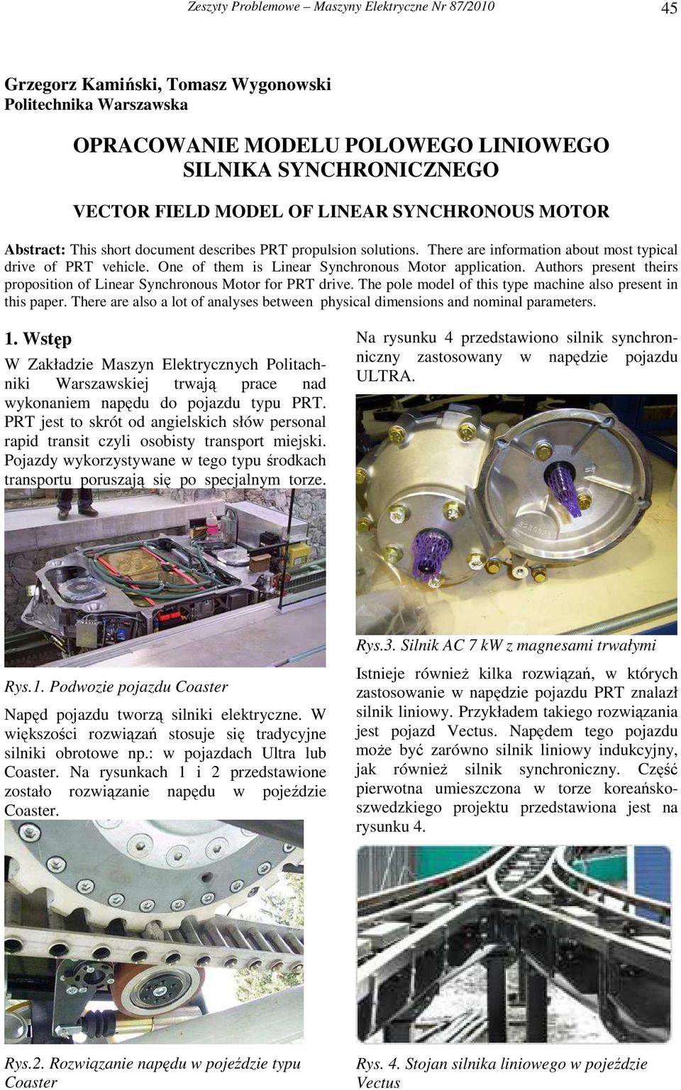 One of them is Linear Synchronous Motor application. Authors present theirs proposition of Linear Synchronous Motor for PRT drive. The pole model of this type machine also present in this paper.