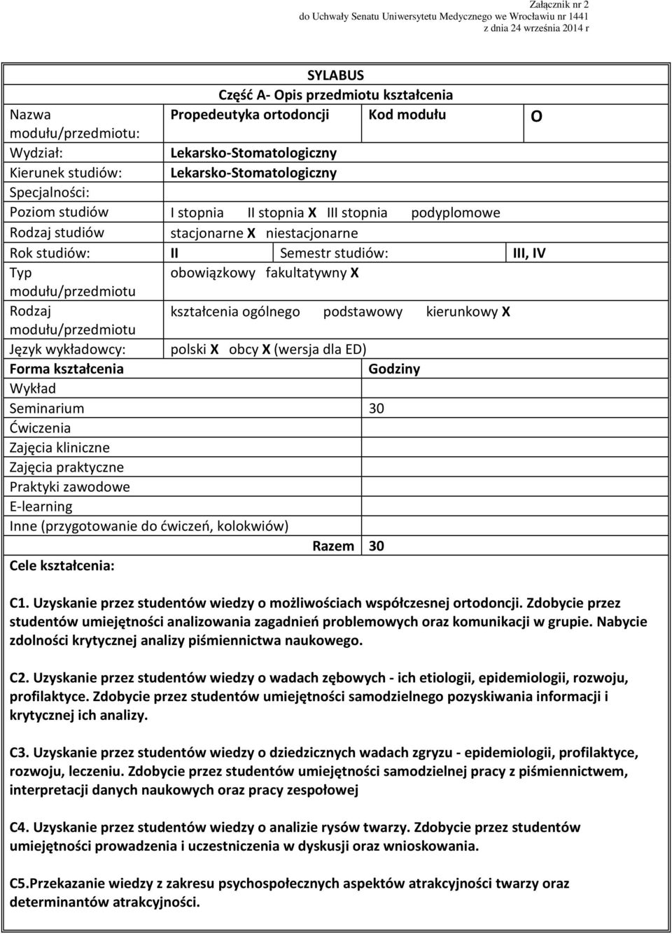 ogólnego podstawowy kierunkowy X modułu/przedmiotu Język wykładowcy: polski X obcy X (wersja dla ED) Forma Godziny Wykład Seminarium 30 Ćwiczenia Zajęcia kliniczne Zajęcia praktyczne Praktyki