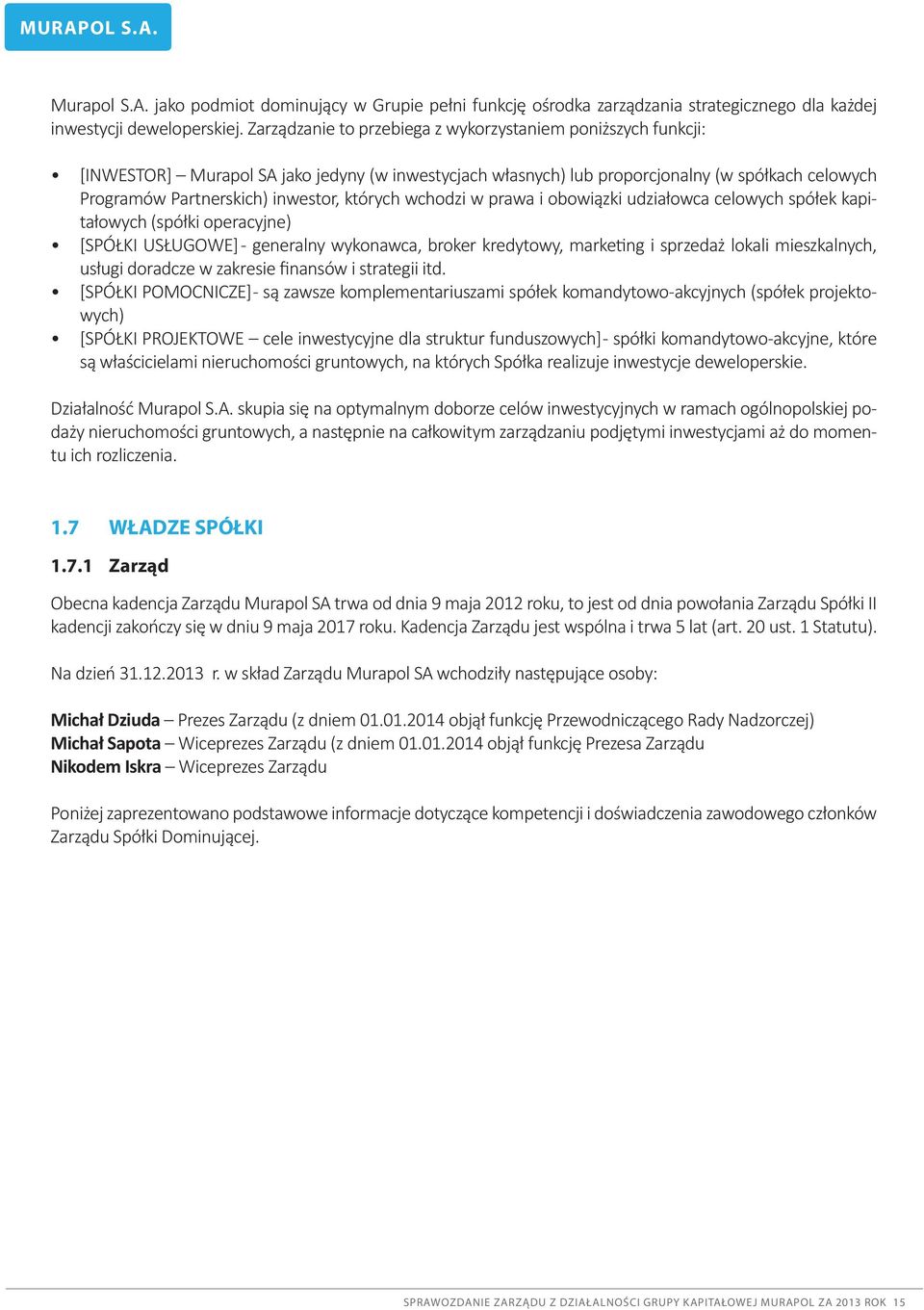 których wchodzi w prawa i obowiązki udziałowca celowych spółek kapitałowych (spółki operacyjne) [SPÓŁKI USŁUGOWE] - generalny wykonawca, broker kredytowy, marketing i sprzedaż lokali mieszkalnych,