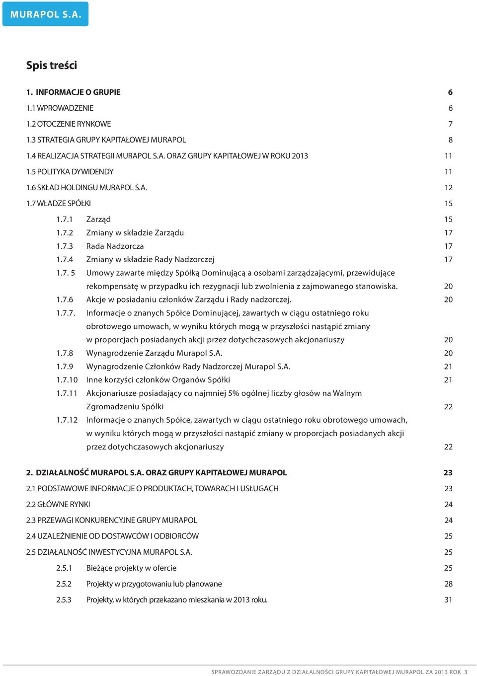 7. 5 Umowy zawarte między Spółką Dominującą a osobami zarządzającymi, przewidujące rekompensatę w przypadku ich rezygnacji lub zwolnienia z zajmowanego stanowiska. 20 1.7.6 Akcje w posiadaniu członków Zarządu i Rady nadzorczej.
