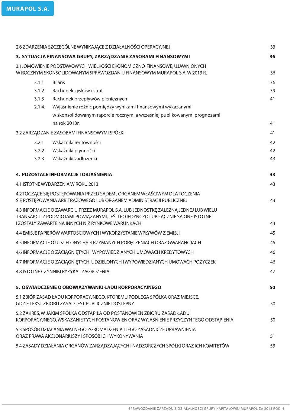 1.4. Wyjaśnienie różnic pomiędzy wynikami finansowymi wykazanymi w skonsolidowanym raporcie rocznym, a wcześniej publikowanymi prognozami na rok 2013r. 41 3.
