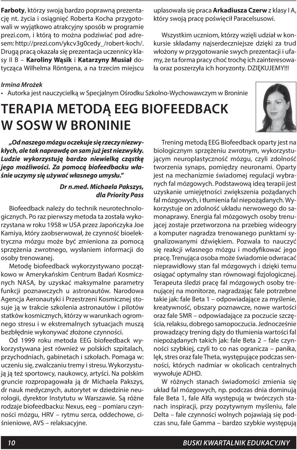 Drugą pracą okazała się prezentacja uczennicy klasy II B Karoliny Wąsik i Katarzyny Musiał dotycząca Wilhelma Röntgena, a na trzecim miejscu uplasowała się praca Arkadiusza Czerw z klasy I A, który