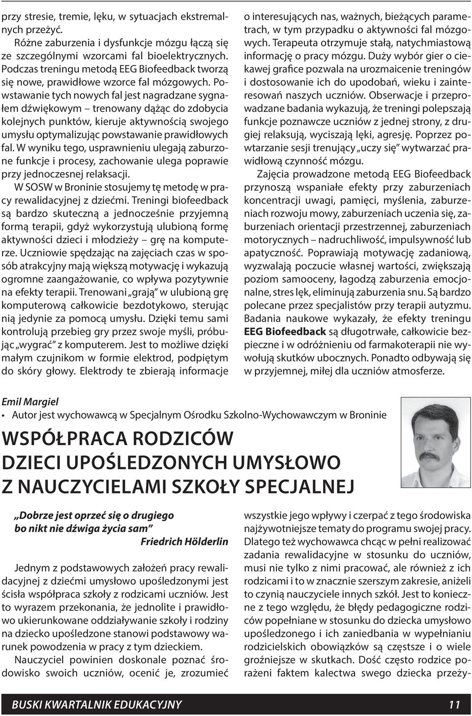 Powstawanie tych nowych fal jest nagradzane sygnałem dźwiękowym trenowany dążąc do zdobycia kolejnych punktów, kieruje aktywnością swojego umysłu optymalizując powstawanie prawidłowych fal.