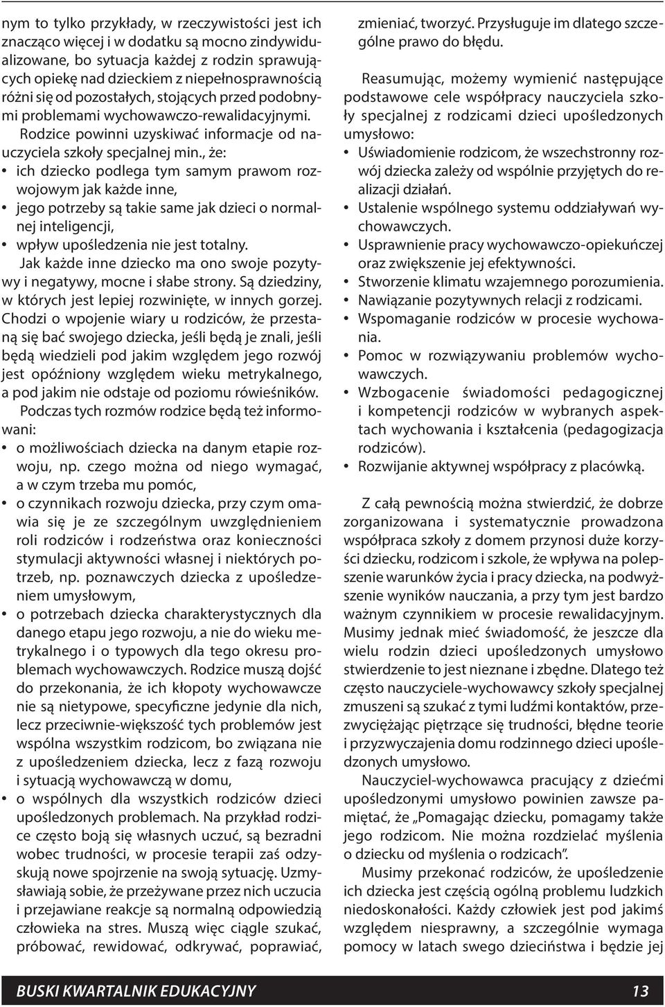 , że: ich dziecko podlega tym samym prawom rozwojowym jak każde inne, jego potrzeby są takie same jak dzieci o normalnej inteligencji, wpływ upośledzenia nie jest totalny.