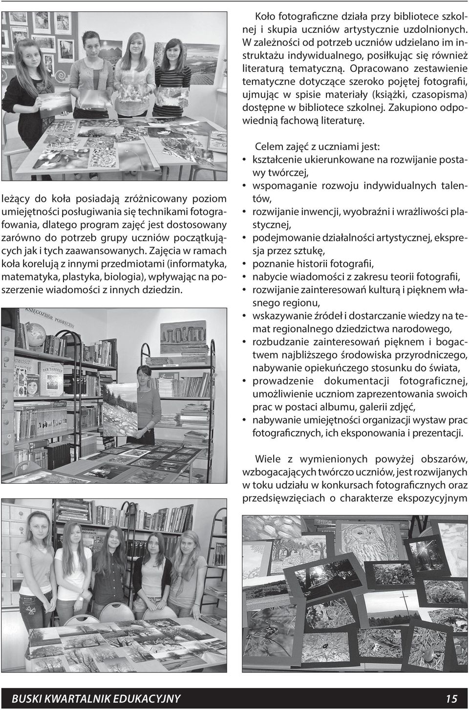 Opracowano zestawienie tematyczne dotyczące szeroko pojętej fotografii, ujmując w spisie materiały (książki, czasopisma) dostępne w bibliotece szkolnej. Zakupiono odpowiednią fachową literaturę.