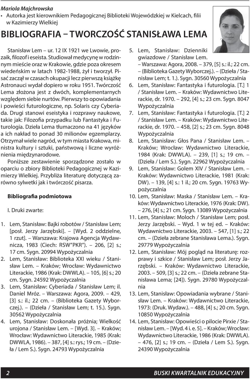 Pisać zaczął w czasach okupacji lecz pierwszą książkę Astronauci wydał dopiero w roku 1951. Twórczość Lema złożona jest z dwóch, komplementarnych względem siebie nurtów.