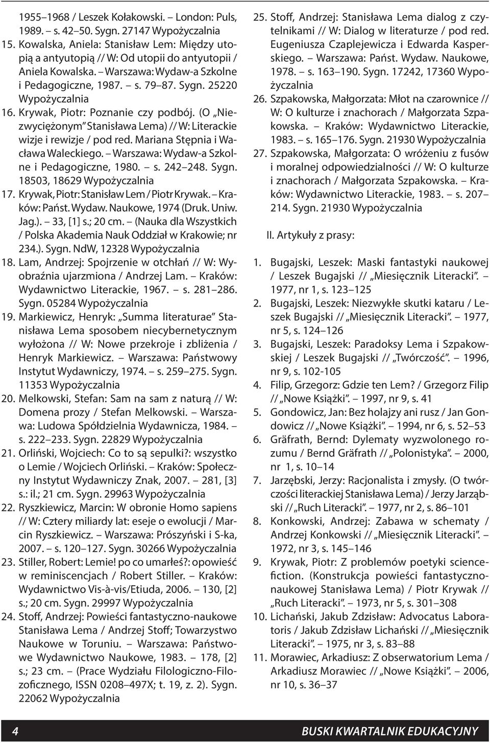 (O Niezwyciężonym Stanisława Lema) // W: Literackie wizje i rewizje / pod red. Mariana Stępnia i Wacława Waleckiego. Warszawa: Wydaw-a Szkolne i Pedagogiczne, 1980. s. 242 248. Sygn.