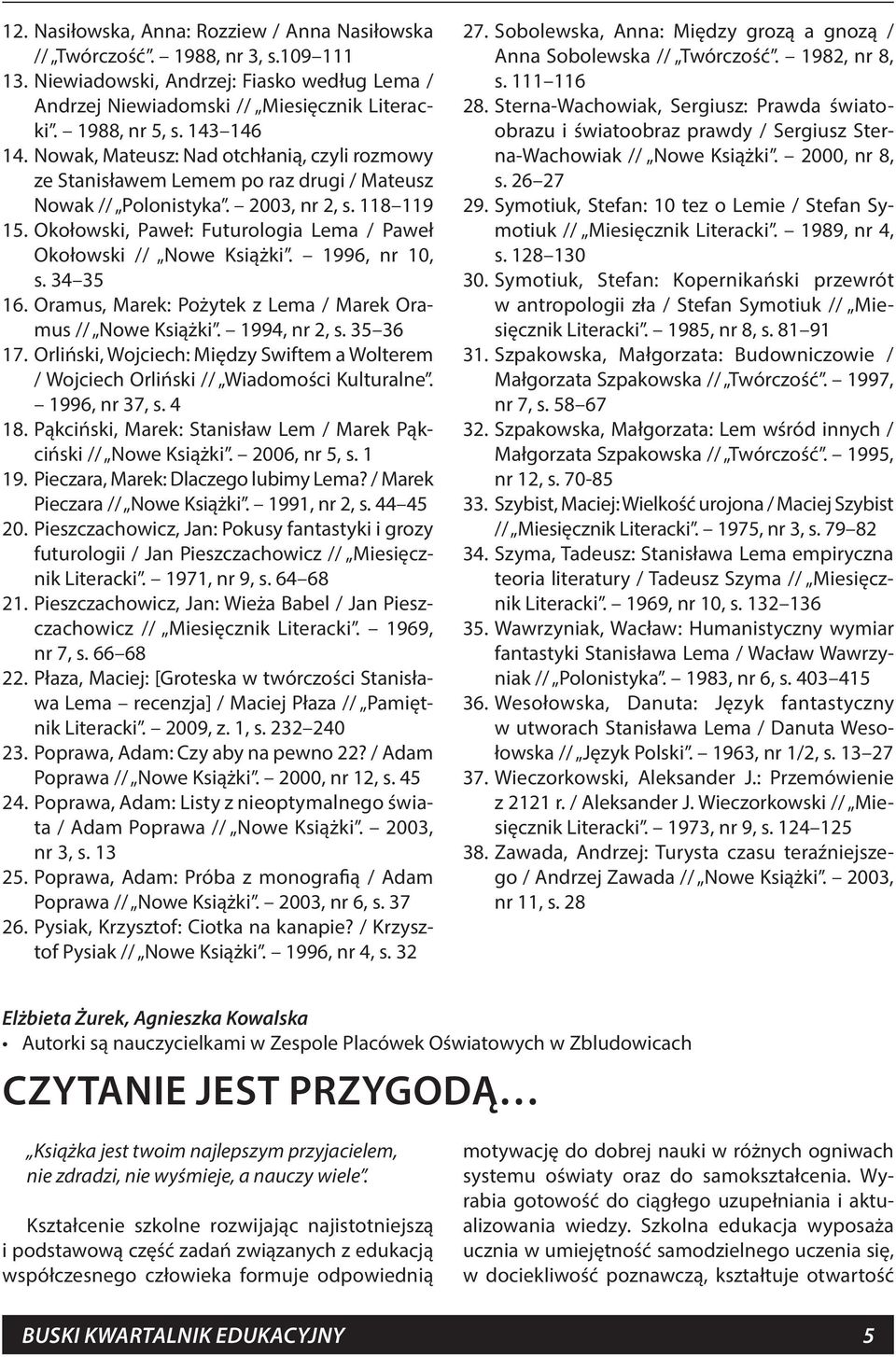 Okołowski, Paweł: Futurologia Lema / Paweł Okołowski // Nowe Książki. 1996, nr 10, s. 34 35 16. Oramus, Marek: Pożytek z Lema / Marek Oramus // Nowe Książki. 1994, nr 2, s. 35 36 17.