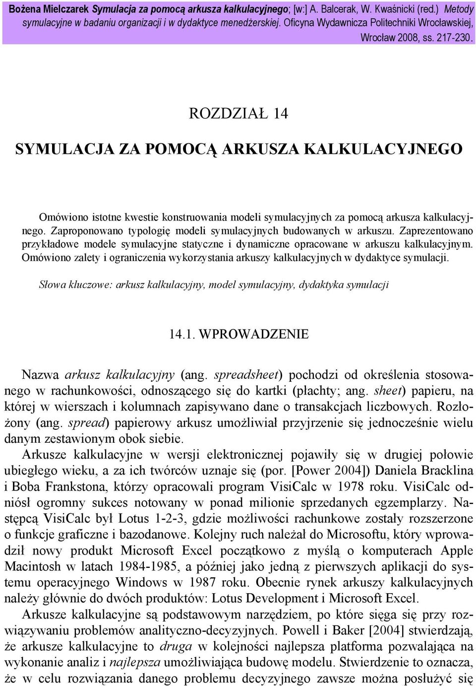 ROZDZIAŁ 14 SYMULACJA ZA POMOCĄ ARKUSZA KALKULACYJNEGO Omówiono istotne kwestie konstruowania modeli symulacyjnych za pomocą arkusza kalkulacyjnego.