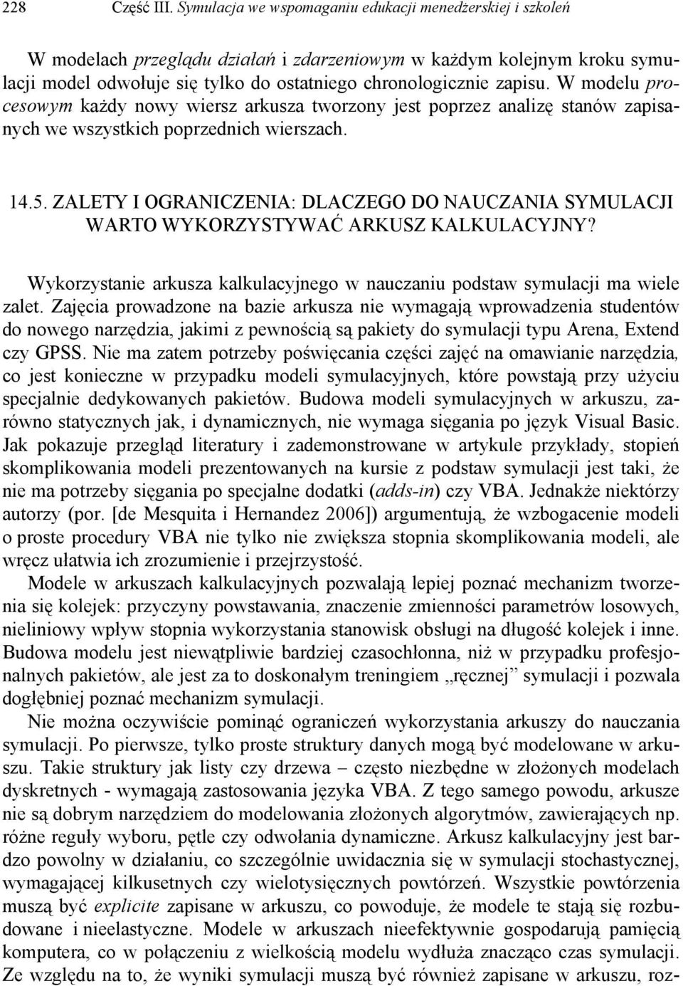 W modelu procesowym każdy nowy wiersz arkusza tworzony jest poprzez analizę stanów zapisanych we wszystkich poprzednich wierszach. 14.5.
