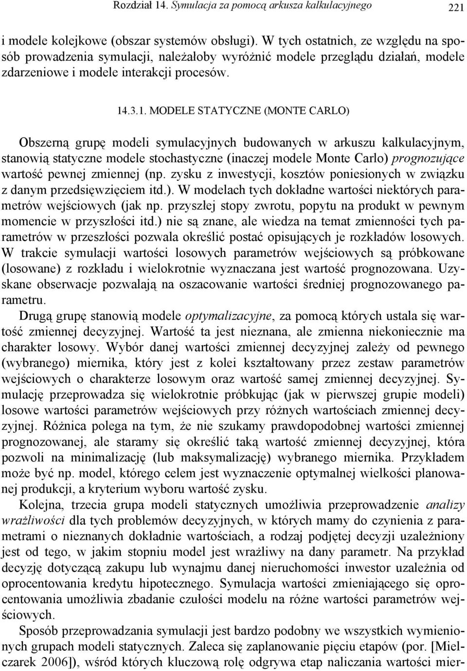 .3.1. MODELE STATYCZNE (MONTE CARLO) Obszerną grupę modeli symulacyjnych budowanych w arkuszu kalkulacyjnym, stanowią statyczne modele stochastyczne (inaczej modele Monte Carlo) prognozujące wartość