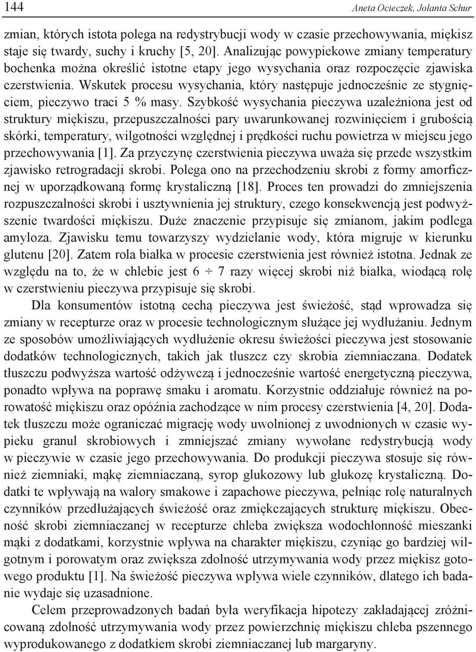 Wskutek procesu wysychania, który następuje jednocześnie ze stygnięciem, pieczywo traci 5 % masy.