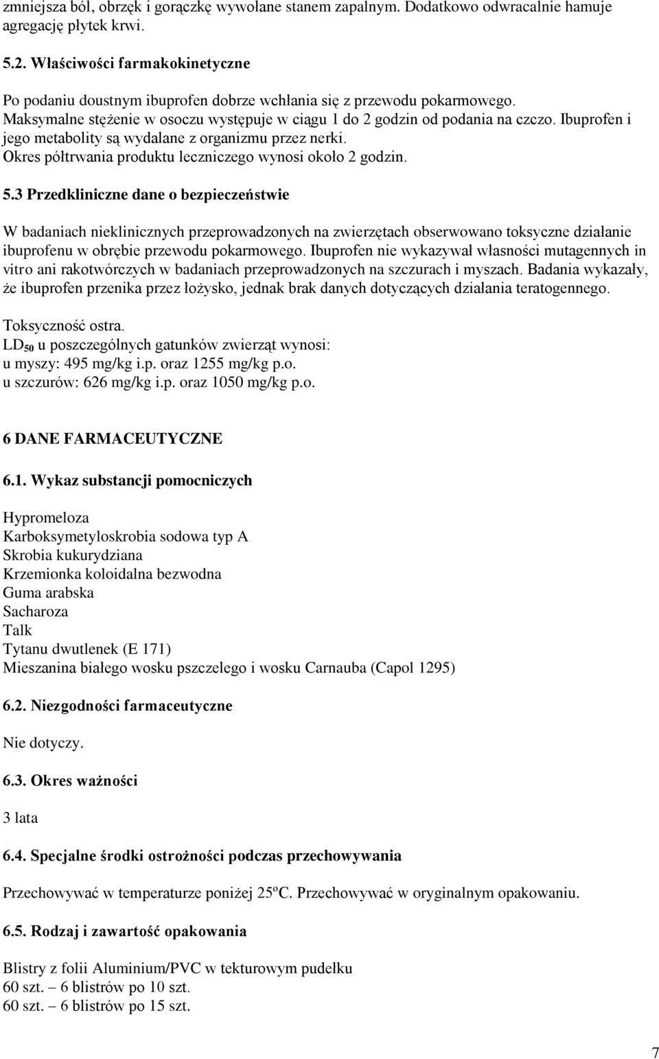 Ibuprofen i jego metabolity są wydalane z organizmu przez nerki. Okres półtrwania produktu leczniczego wynosi około 2 godzin. 5.