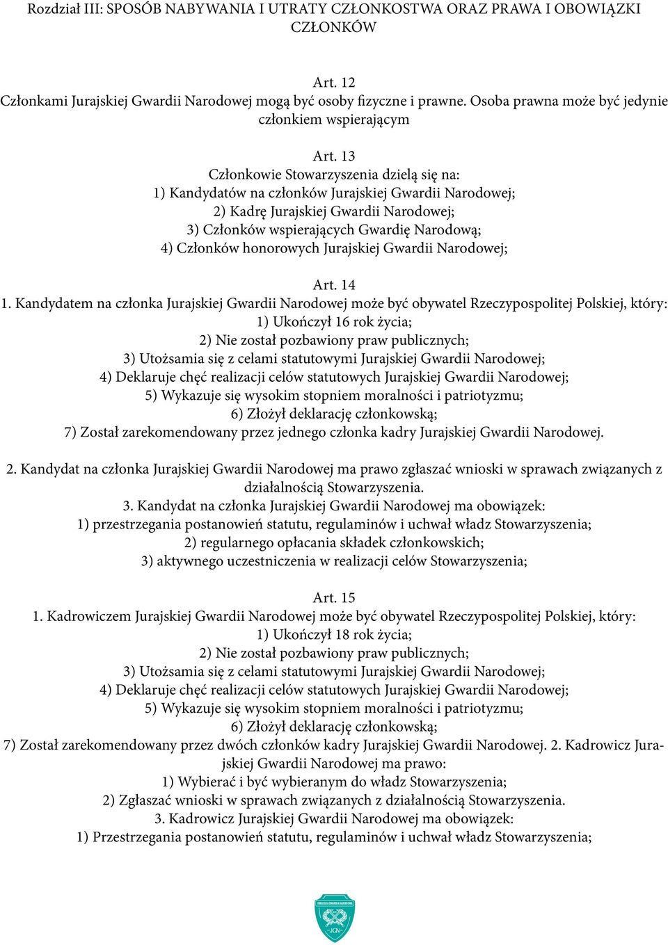 13 Członkowie Stowarzyszenia dzielą się na: 1) Kandydatów na członków Jurajskiej Gwardii Narodowej; 2) Kadrę Jurajskiej Gwardii Narodowej; 3) Członków wspierających Gwardię Narodową; 4) Członków