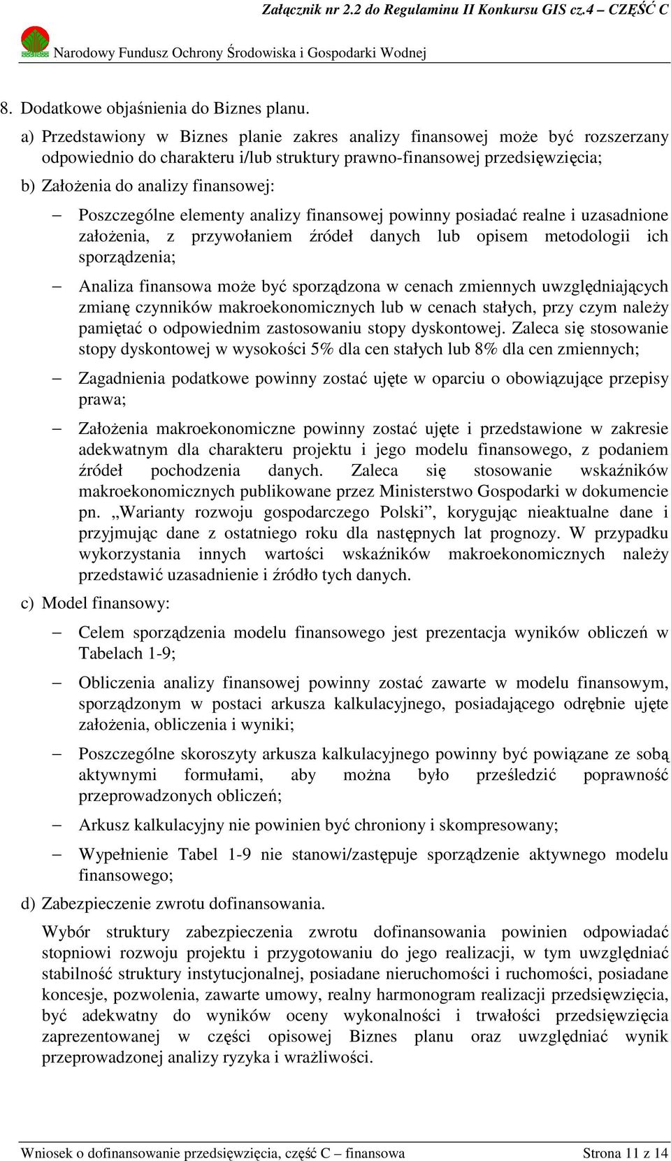 Poszczególne elementy analizy finansowej powinny posiadać realne i uzasadnione założenia, z przywołaniem źródeł danych lub opisem metodologii ich sporządzenia; Analiza finansowa może być sporządzona