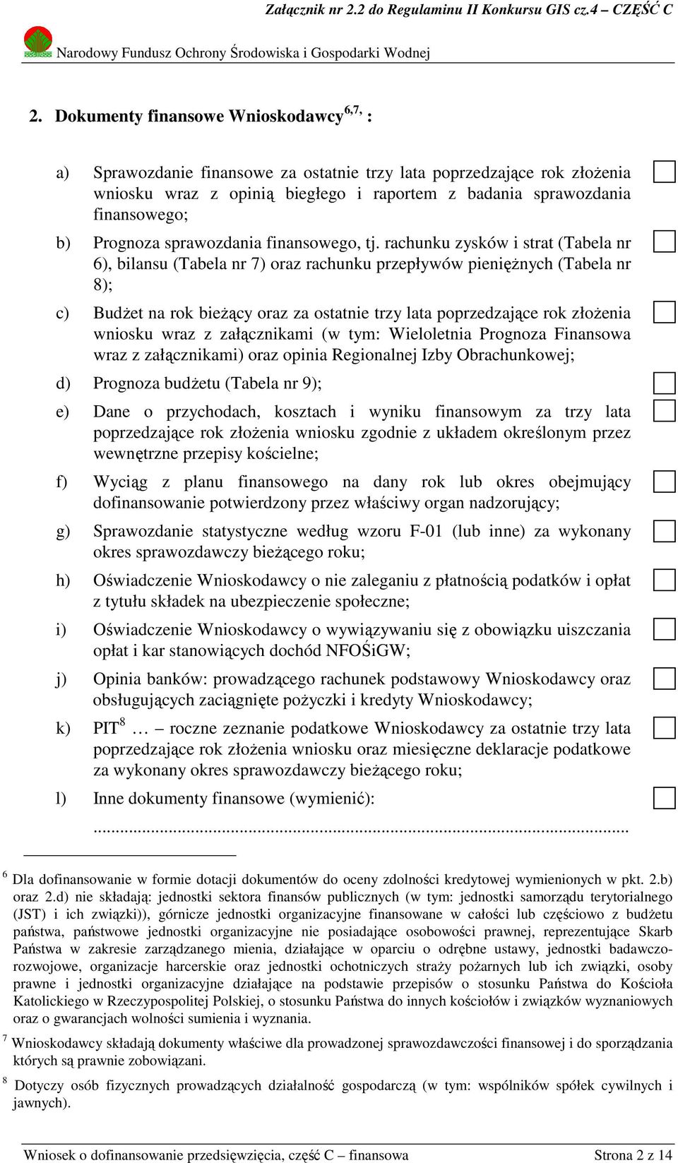 rachunku zysków i strat (Tabela nr 6), bilansu (Tabela nr 7) oraz rachunku przepływów pieniężnych (Tabela nr 8); c) Budżet na rok bieżący oraz za ostatnie trzy lata poprzedzające rok złożenia wniosku