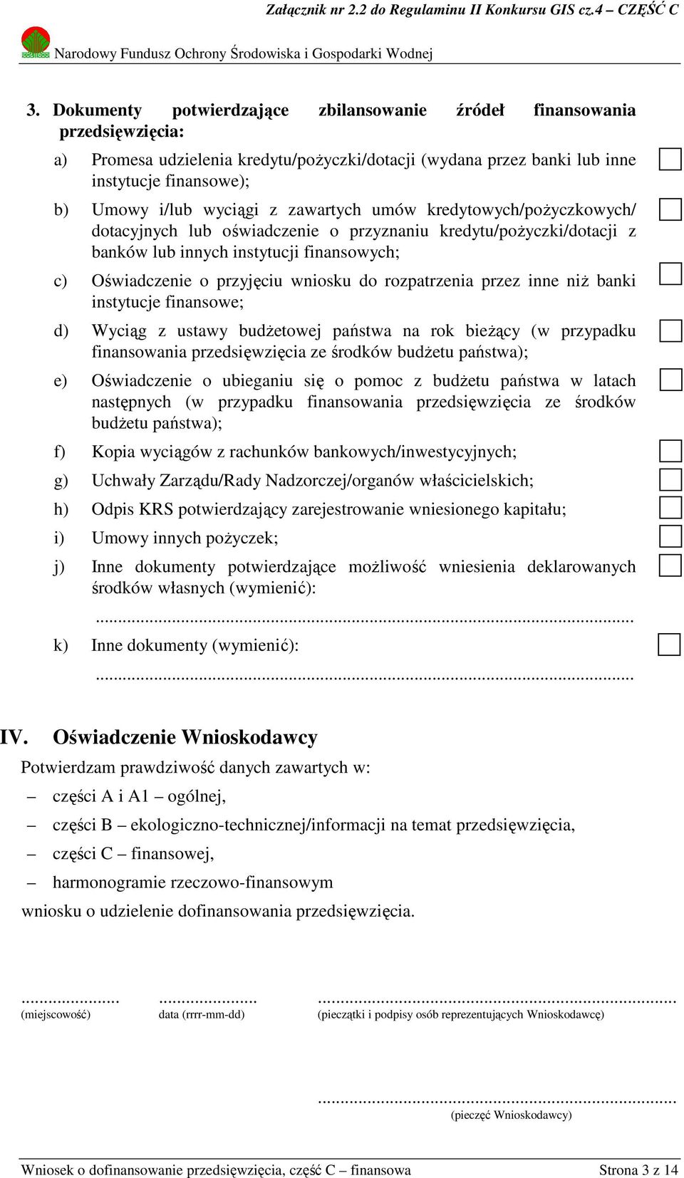 do rozpatrzenia przez inne niż banki instytucje finansowe; d) Wyciąg z ustawy budżetowej państwa na rok bieżący (w przypadku finansowania przedsięwzięcia ze środków budżetu państwa); e) Oświadczenie