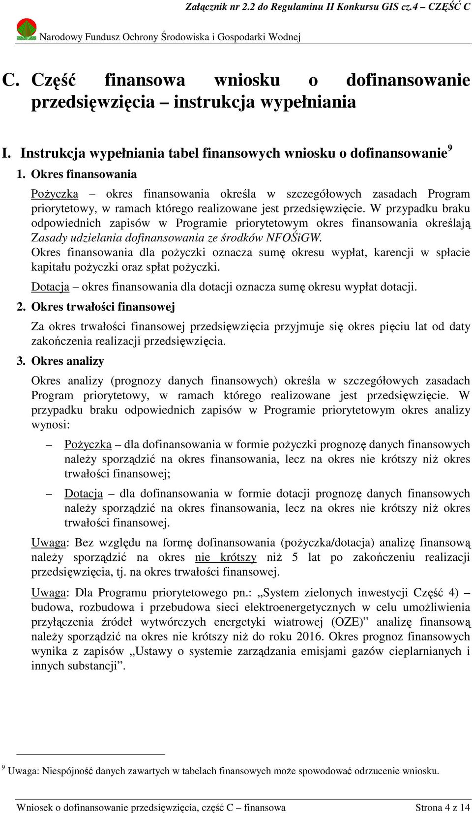 W przypadku braku odpowiednich zapisów w Programie priorytetowym okres finansowania określają Zasady udzielania dofinansowania ze środków NFOŚiGW.