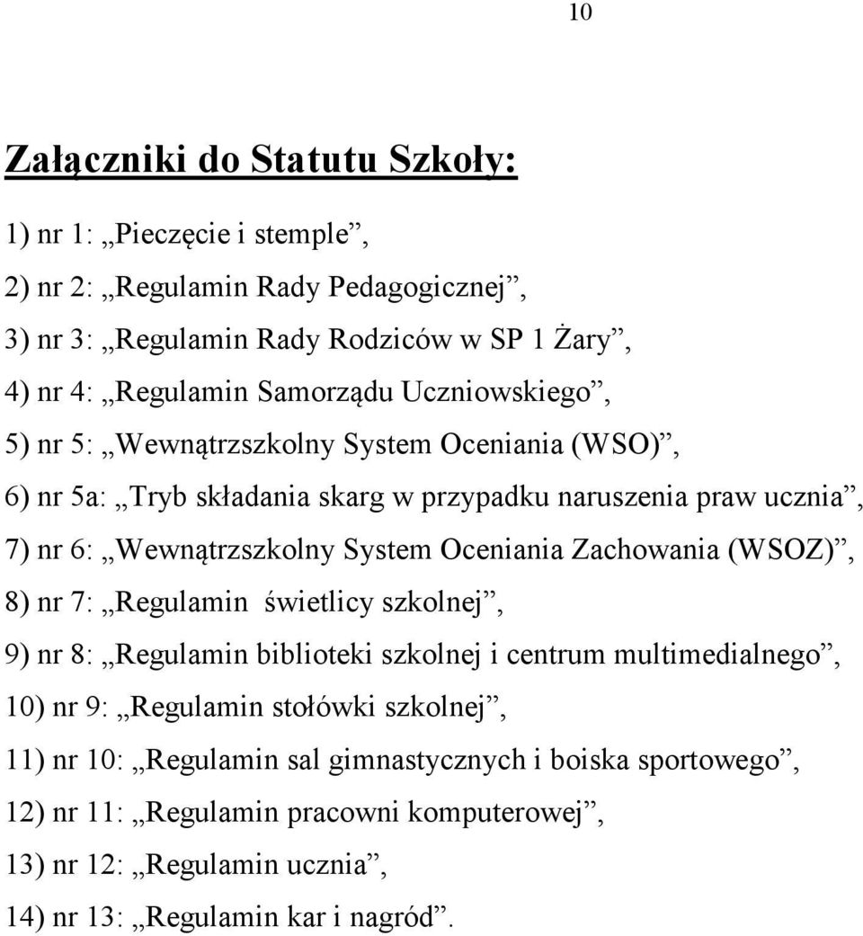 System Oceniania Zachowania (WSOZ), 8) nr 7: Regulamin świetlicy szkolnej, 9) nr 8: Regulamin biblioteki szkolnej i centrum multimedialnego, 10) nr 9: Regulamin stołówki