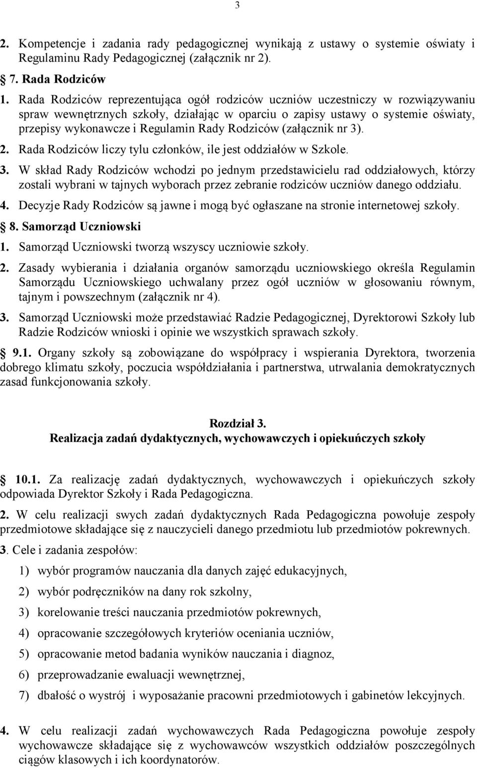 Rodziców (załącznik nr 3). 2. Rada Rodziców liczy tylu członków, ile jest oddziałów w Szkole. 3. W skład Rady Rodziców wchodzi po jednym przedstawicielu rad oddziałowych, którzy zostali wybrani w tajnych wyborach przez zebranie rodziców uczniów danego oddziału.