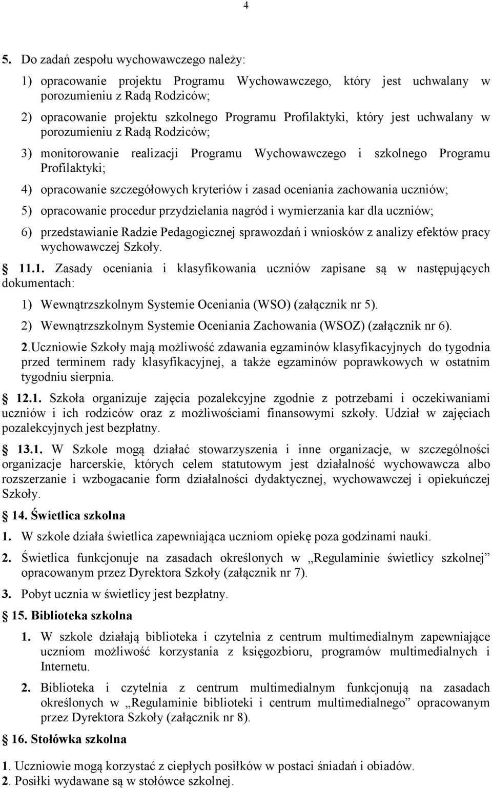 oceniania zachowania uczniów; 5) opracowanie procedur przydzielania nagród i wymierzania kar dla uczniów; 6) przedstawianie Radzie Pedagogicznej sprawozdań i wniosków z analizy efektów pracy