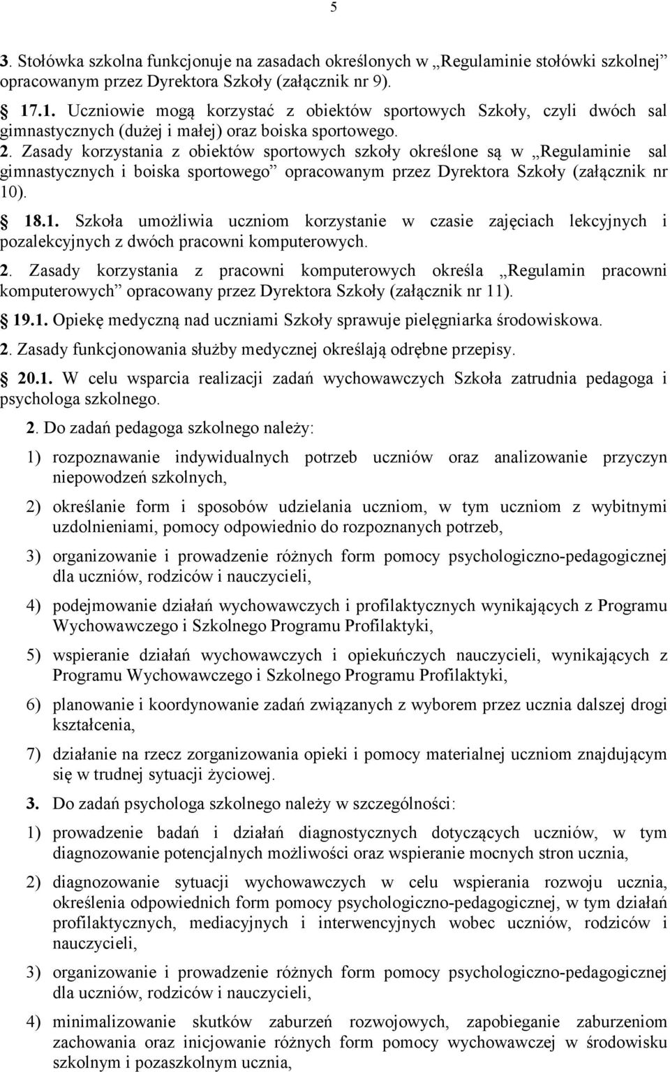 Zasady korzystania z obiektów sportowych szkoły określone są w Regulaminie sal gimnastycznych i boiska sportowego opracowanym przez Dyrektora Szkoły (załącznik nr 10