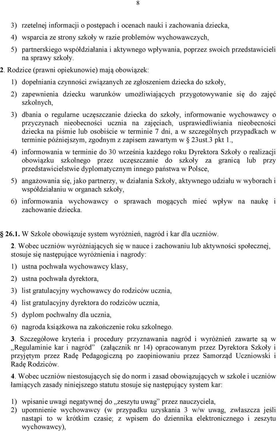 Rodzice (prawni opiekunowie) mają obowiązek: 1) dopełniania czynności związanych ze zgłoszeniem dziecka do szkoły, 2) zapewnienia dziecku warunków umożliwiających przygotowywanie się do zajęć