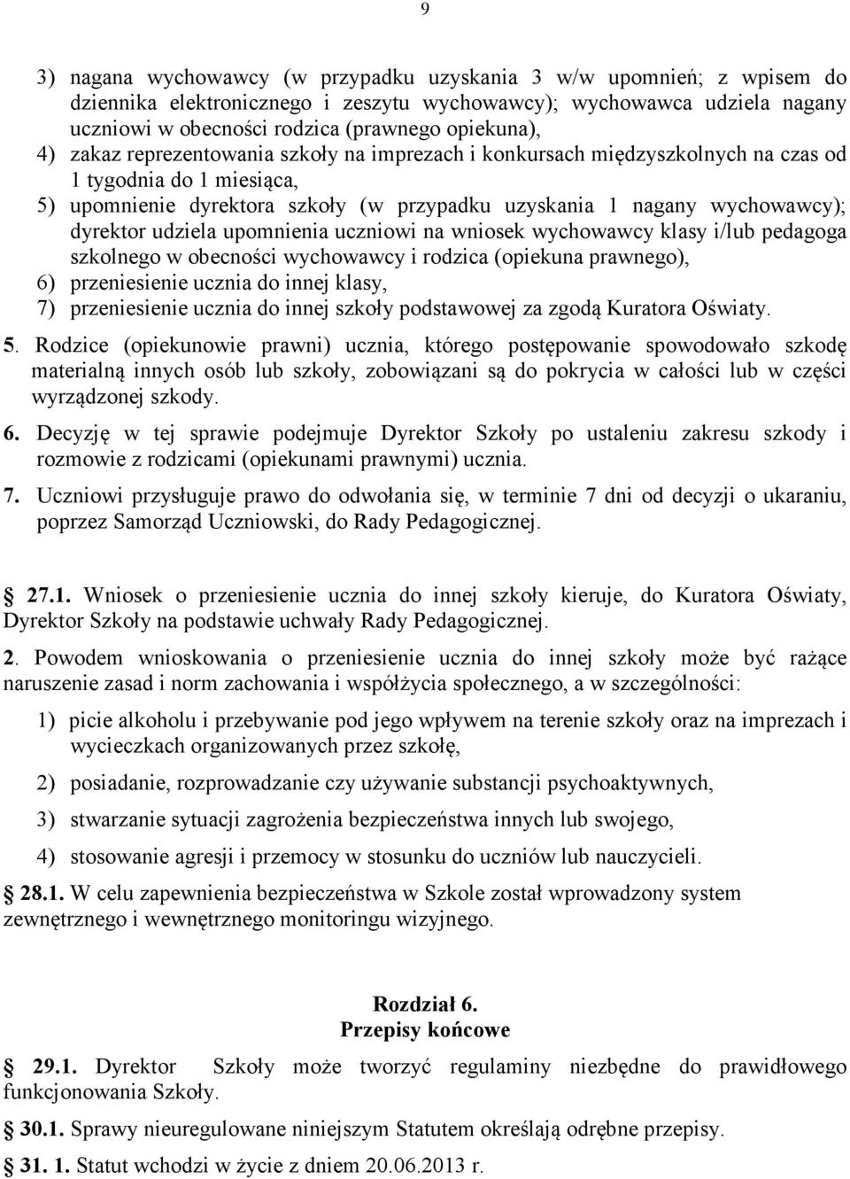 udziela upomnienia uczniowi na wniosek wychowawcy klasy i/lub pedagoga szkolnego w obecności wychowawcy i rodzica (opiekuna prawnego), 6) przeniesienie ucznia do innej klasy, 7) przeniesienie ucznia