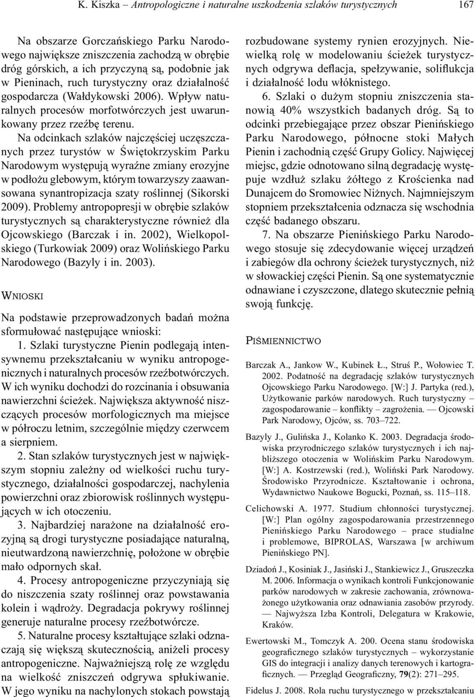Na odcinkach szlaków najczęściej uczęszczanych przez turystów w Świętokrzyskim Parku Narodowym występują wyraźne zmiany erozyjne w podłożu glebowym, którym towarzyszy zaawansowana synantropizacja