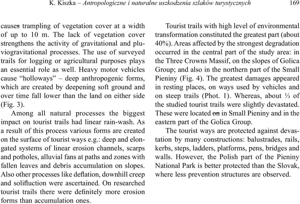 The use of surveyed trails for logging or agricultural purposes plays an essential role as well.