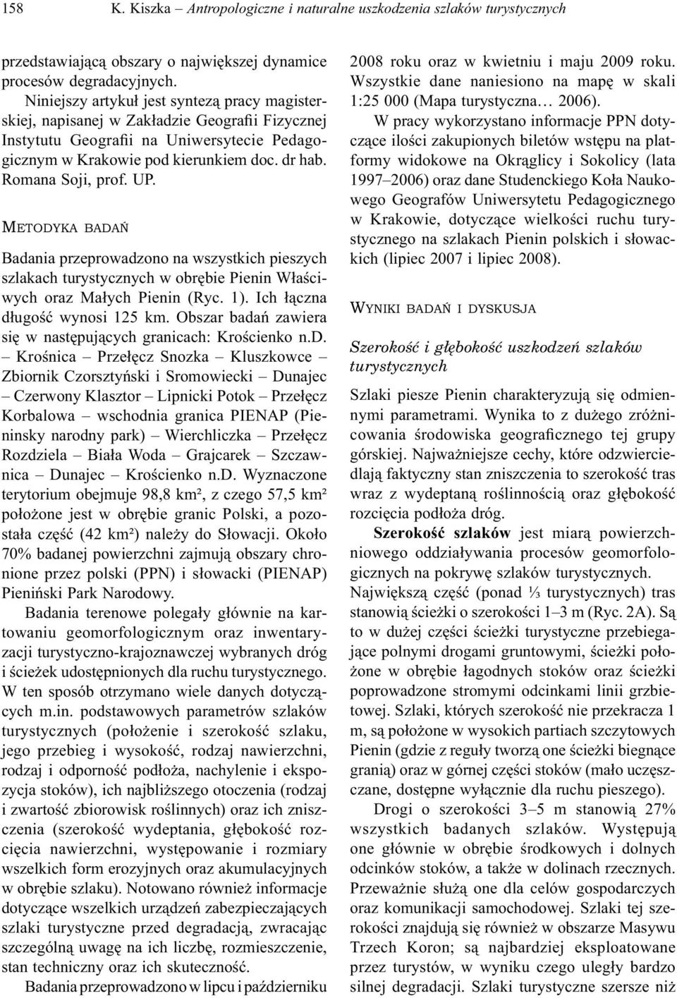 Romana Soji, prof. UP. METODYKA BADAŃ Badania przeprowadzono na wszystkich pieszych szlakach turystycznych w obrębie Pienin Właściwych oraz Małych Pienin (Ryc. 1). Ich łączna długość wynosi 125 km.