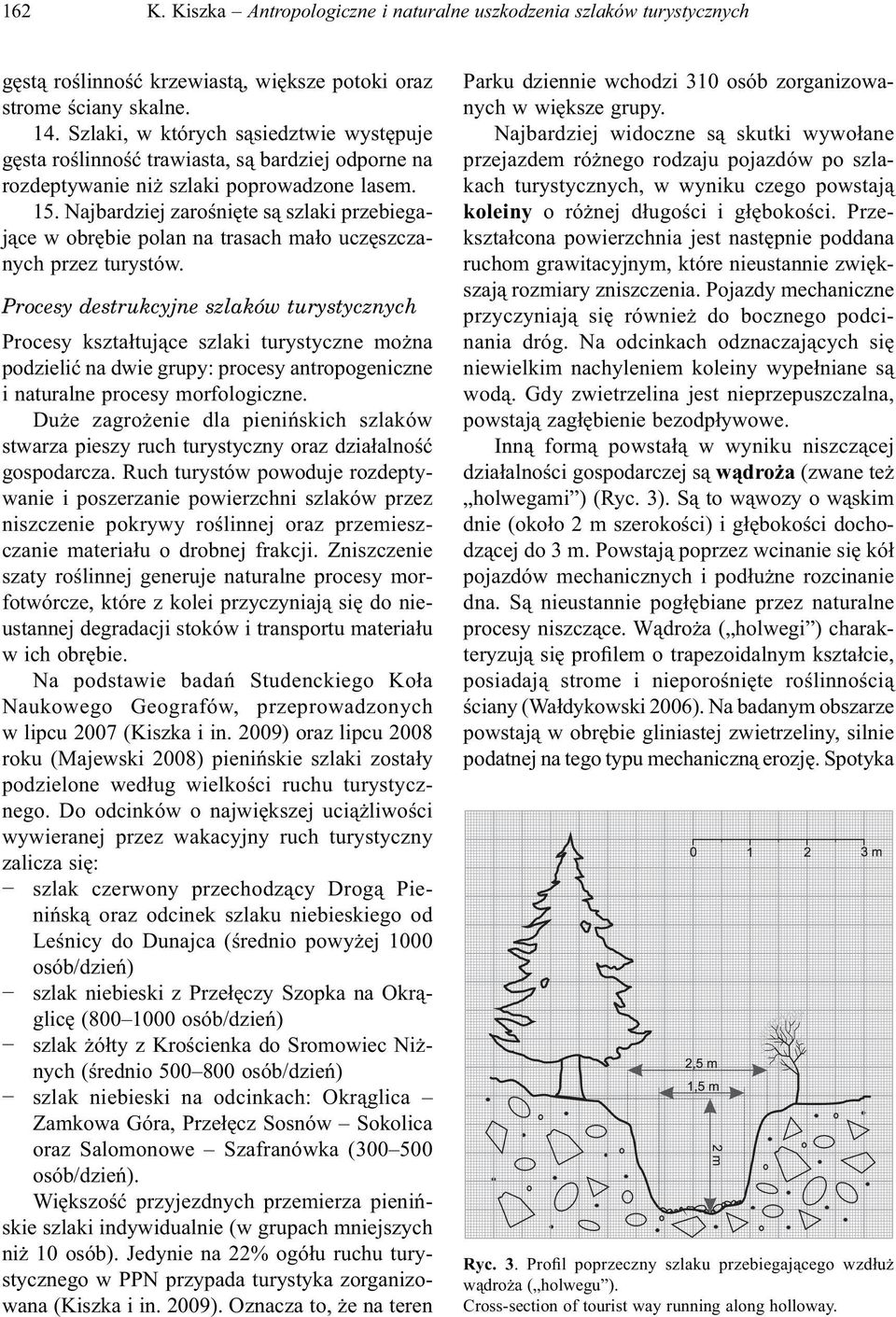 Najbardziej zarośnięte są szlaki przebiegające w obrębie polan na trasach mało uczęszczanych przez turystów.