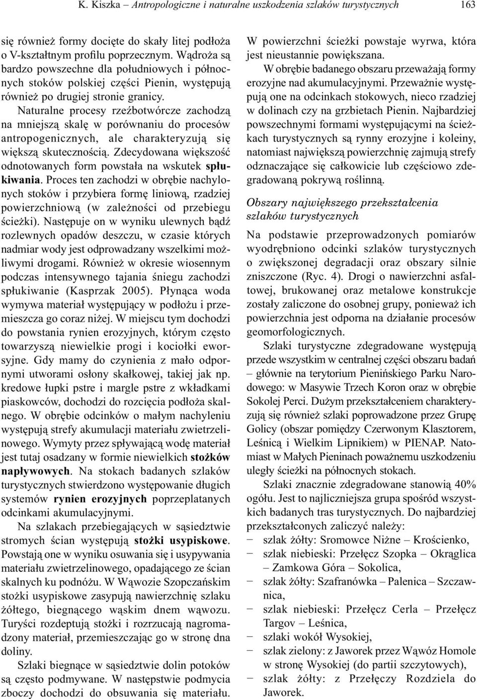 Naturalne procesy rzeźbotwórcze zachodzą na mniejszą skalę w porównaniu do procesów antropogenicznych, ale charakteryzują się większą skutecznością.
