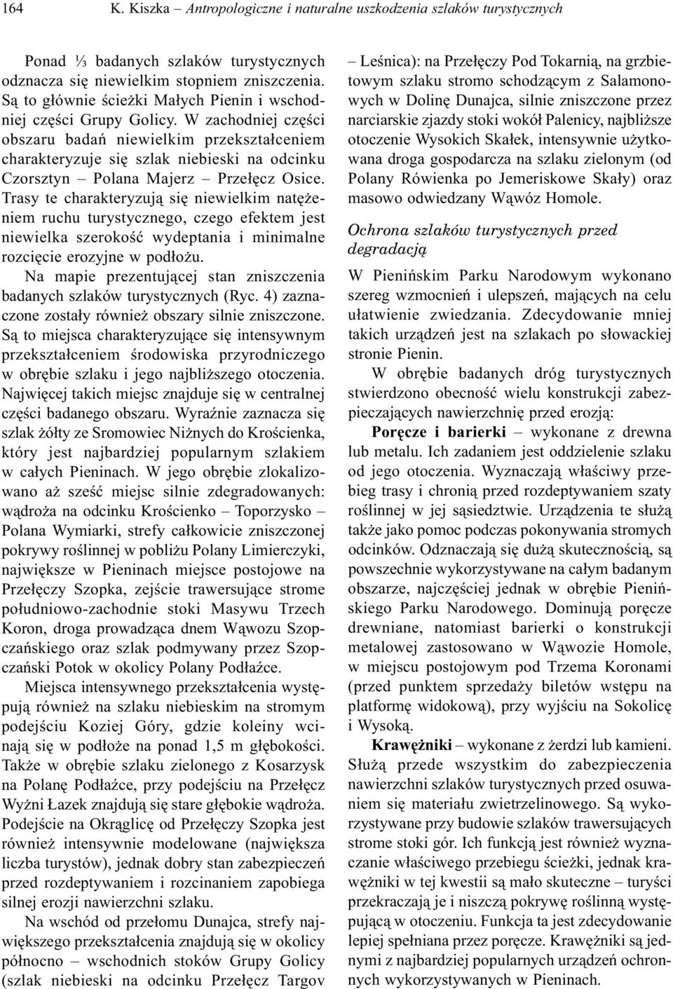 W zachodniej części obszaru badań niewielkim przekształceniem charakteryzuje się szlak niebieski na odcinku Czorsztyn Polana Majerz Przełęcz Osice.