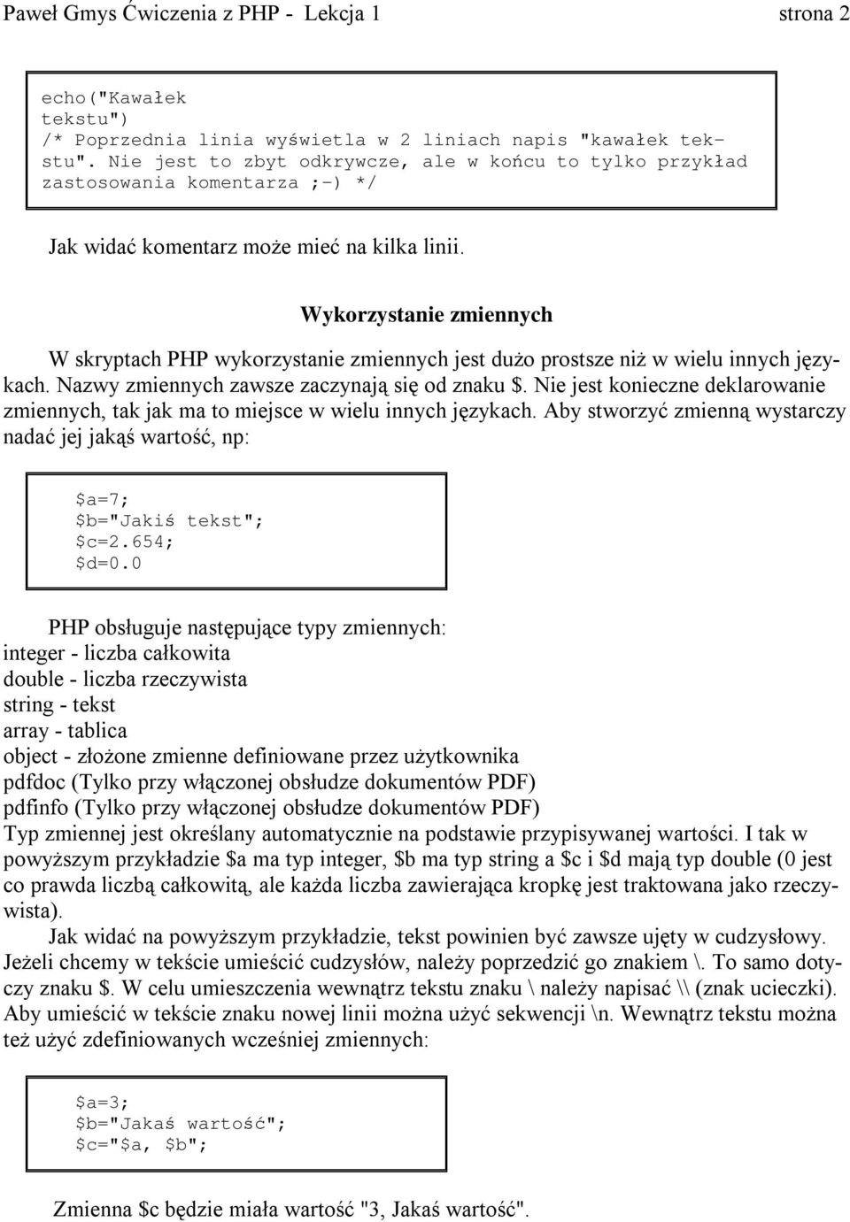 Wykorzystanie zmiennych W skryptach PHP wykorzystanie zmiennych jest dużo prostsze ni ż w wielu innych języ- kach. Nazwy zmiennych zawsze zaczynaj ą si ę od znaku $.
