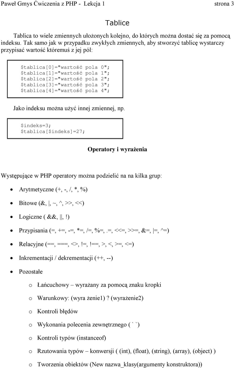 $tablica[2]="warto ść pola 2"; $tablica[3]="warto ść pola 3"; $tablica[4]="warto ść pola 4"; Jako indeksu można uży ć innej zmiennej, np.