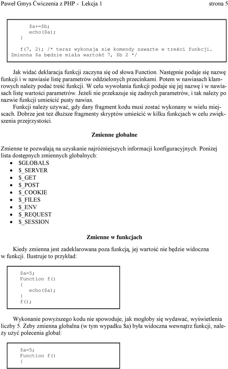 Potem w nawiasach klam- rowych należy poda ć tre ść funkcji. W celu wywołania funkcji podaje si ę jej nazw ę i w nawia- sach list ę wartości parametrów.