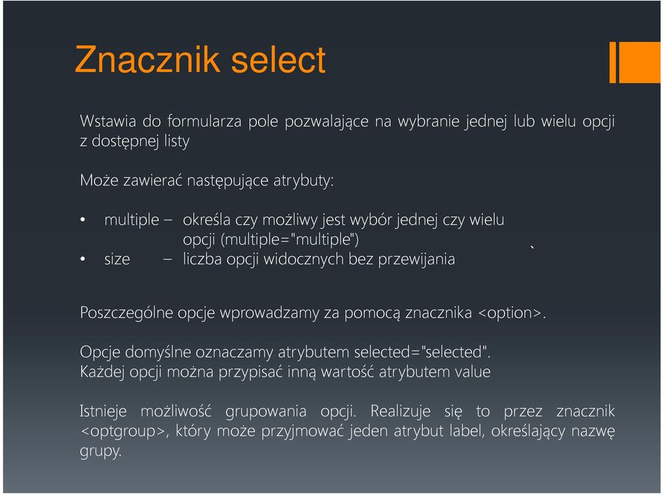wprowadzamy za pomocą znacznika <option>. Opcje domyślne oznaczamy atrybutem selected="selected".