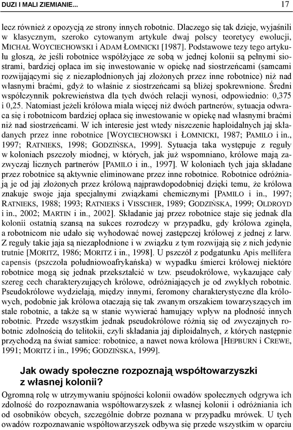 Podstawowe tezy tego artykułu głoszą, że jeśli robotnice współżyjące ze sobą w jednej kolonii są pełnymi siostrami, bardziej opłaca im się inwestowanie w opiekę nad siostrzeńcami (samcami