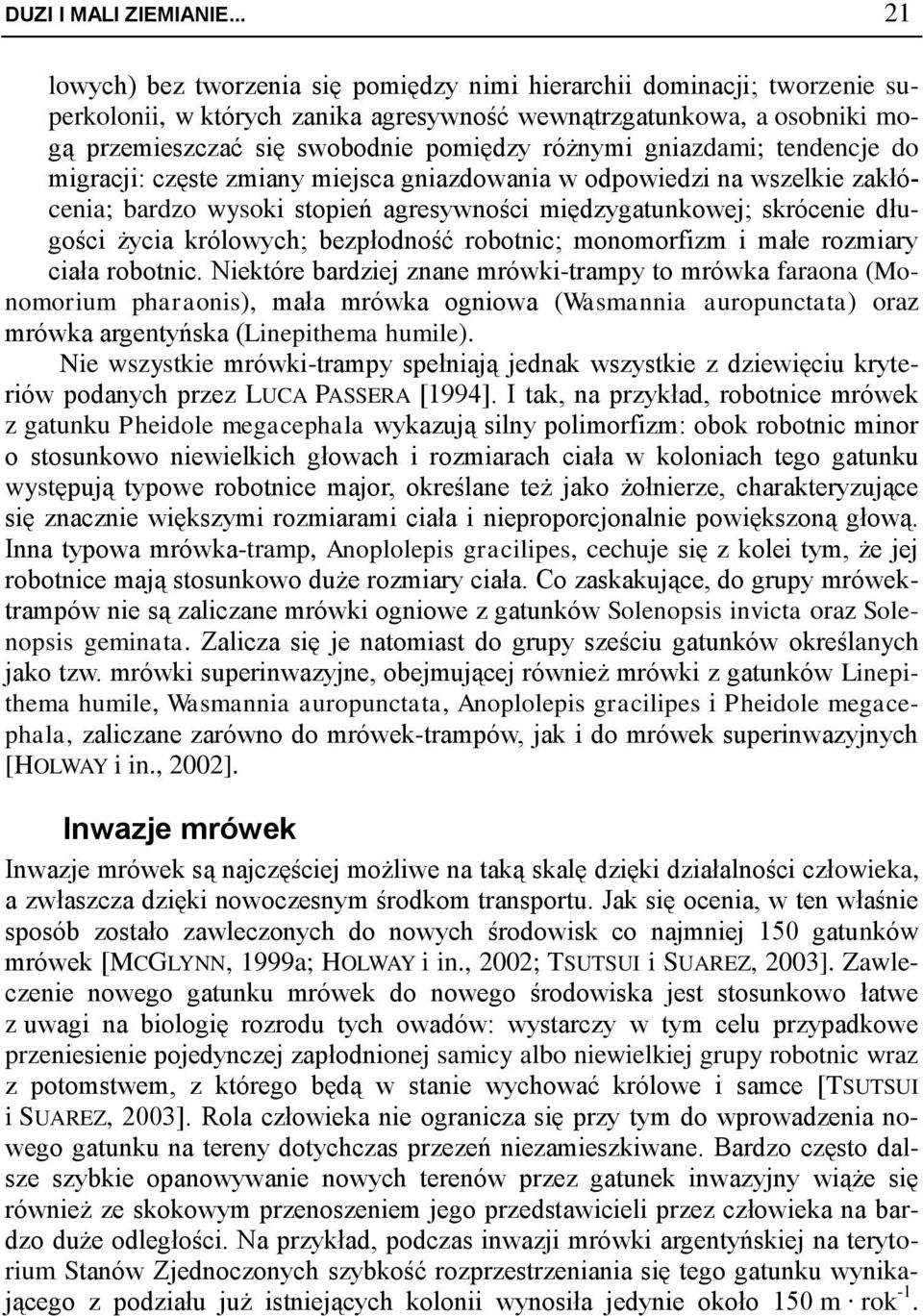 różnymi gniazdami; tendencje do migracji: częste zmiany miejsca gniazdowania w odpowiedzi na wszelkie zakłócenia; bardzo wysoki stopień agresywności międzygatunkowej; skrócenie długości życia