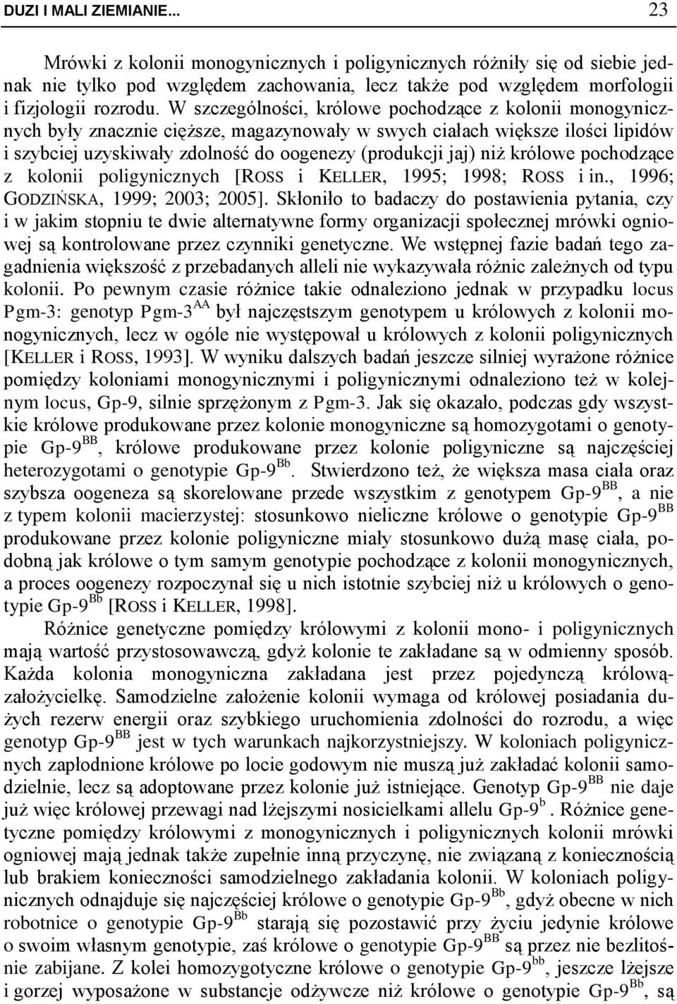 królowe pochodzące z kolonii poligynicznych [ROSS i KELLER, 1995; 1998; ROSS i in., 1996; GODZIŃSKA, 1999; 2003; 2005].