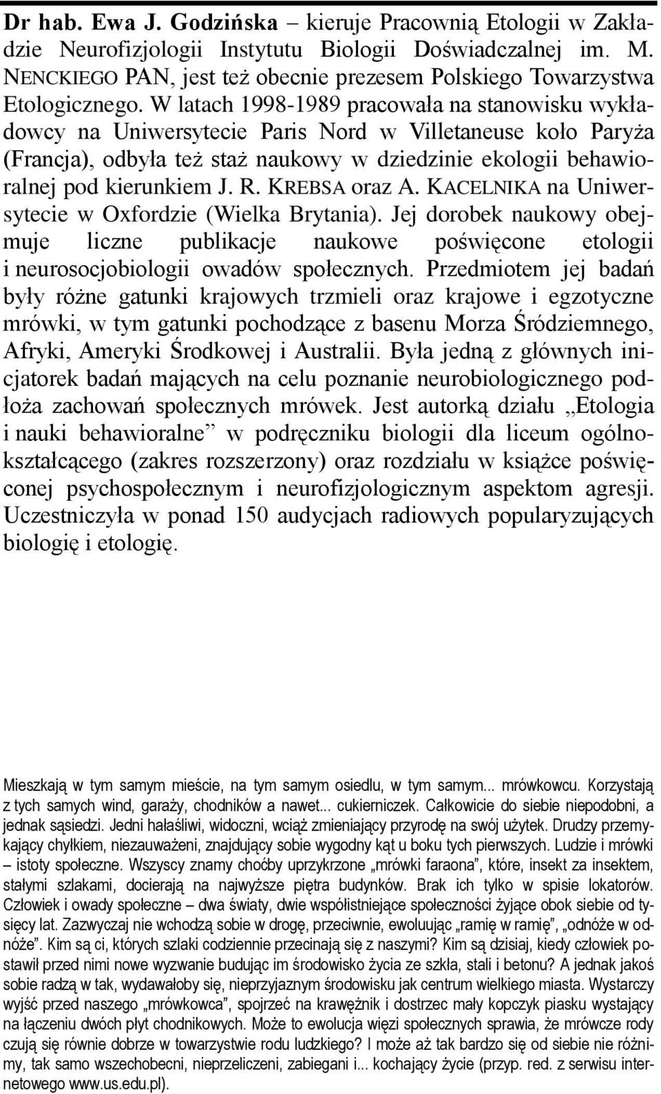KREBSA oraz A. KACELNIKA na Uniwersytecie w Oxfordzie (Wielka Brytania). Jej dorobek naukowy obejmuje liczne publikacje naukowe poświęcone etologii i neurosocjobiologii owadów społecznych.