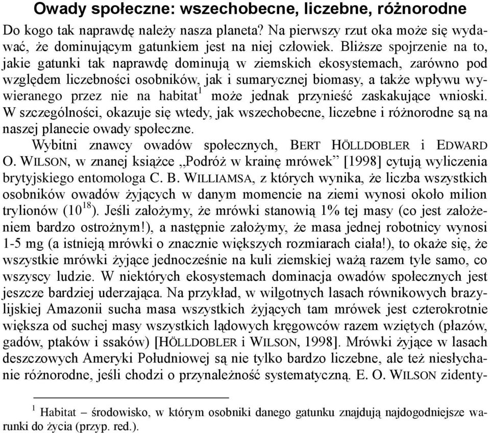 habitat 1 może jednak przynieść zaskakujące wnioski. W szczególności, okazuje się wtedy, jak wszechobecne, liczebne i różnorodne są na naszej planecie owady społeczne.