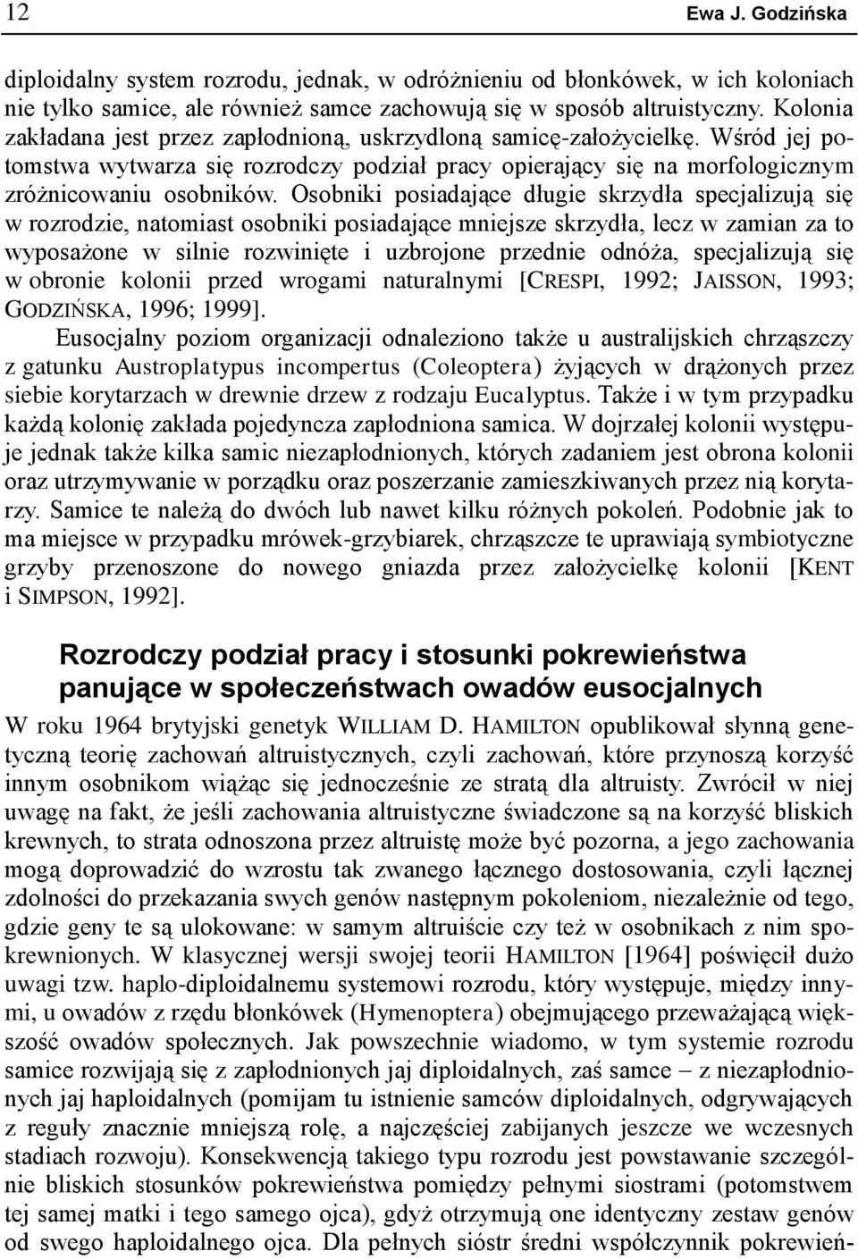 Osobniki posiadające długie skrzydła specjalizują się w rozrodzie, natomiast osobniki posiadające mniejsze skrzydła, lecz w zamian za to wyposażone w silnie rozwinięte i uzbrojone przednie odnóża,