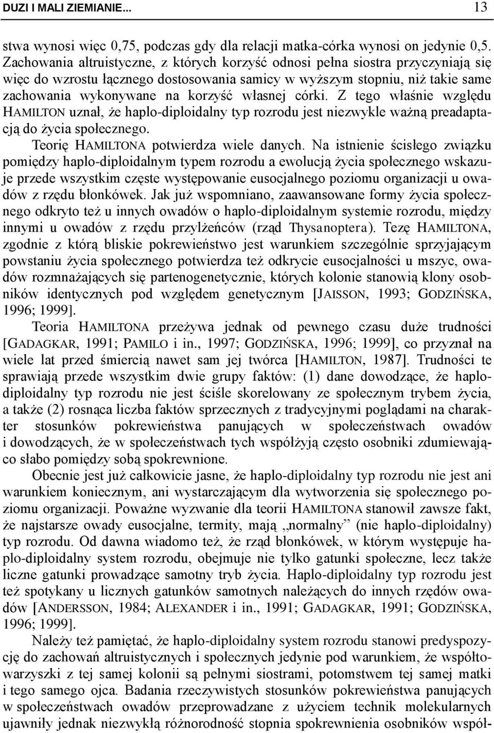 własnej córki. Z tego właśnie względu HAMILTON uznał, że haplo-diploidalny typ rozrodu jest niezwykle ważną preadaptacją do życia społecznego. Teorię HAMILTONA potwierdza wiele danych.
