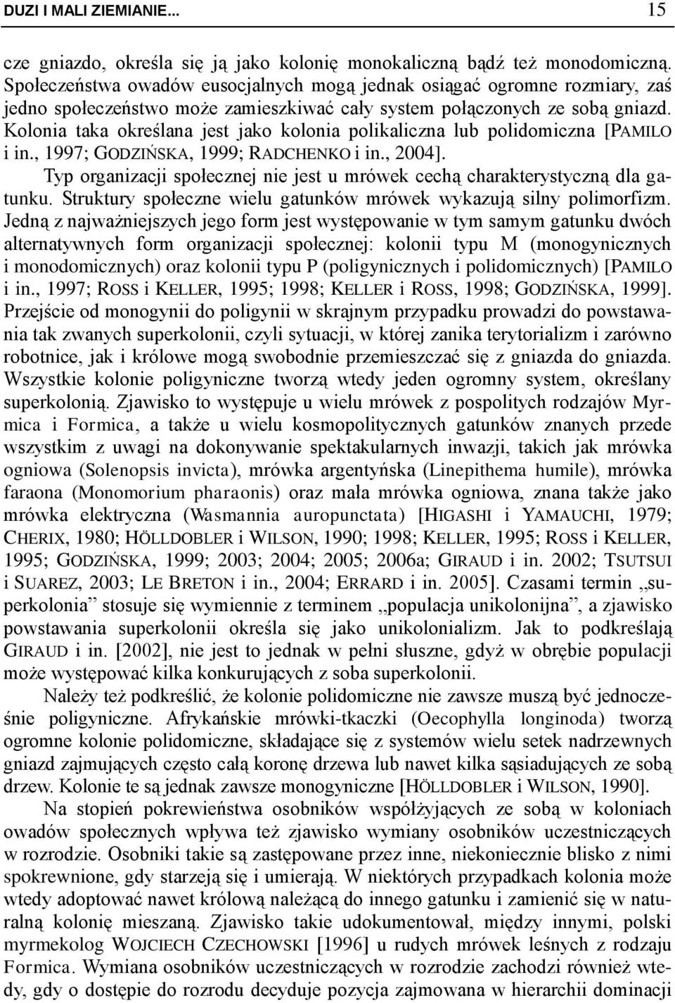 Kolonia taka określana jest jako kolonia polikaliczna lub polidomiczna [PAMILO i in., 1997; GODZIŃSKA, 1999; RADCHENKO i in., 2004].