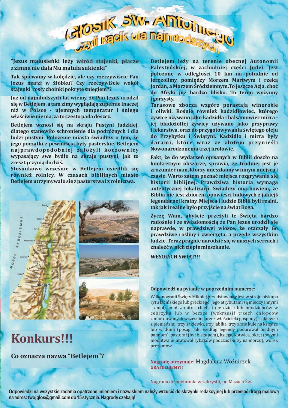 Betlejem wznos sê na skraju Pustyn Judzkej, dlatego stanow³o schronene dla podró nych dla ludz pustyn. Po³o ene masta œwadczy o tym, e jego pocz¹tk z pewnoœc¹ by³y pasterske.