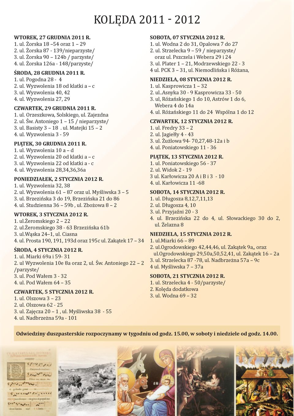 Antonego 1 15 / neparzyste/ 3. ul. Bassty 3 18. ul. Matejk 15 2 4. ul. Wyzwolena 3-59 Pątek, 30 grudna 2011 r. 1. ul. Wyzwolena 10 a d 2. ul. Wyzwolena 20 od klatk a c 3. ul. Wyzwolena 22 od klatk a - c 4.